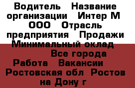 Водитель › Название организации ­ Интер-М, ООО › Отрасль предприятия ­ Продажи › Минимальный оклад ­ 50 000 - Все города Работа » Вакансии   . Ростовская обл.,Ростов-на-Дону г.